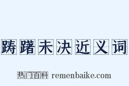 踌躇未决近义词是什么意思的图片